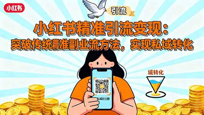 小红书精准引流变现：突破传统副业思维，掌握精准引流方法，实现私域转化