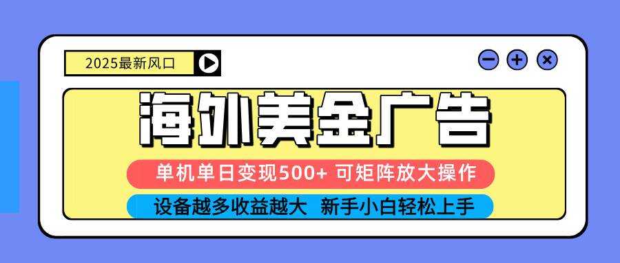 （16266期） 2025吃肉海外美金广告，单机单日变现500+，矩阵可无限放大，设备越多…