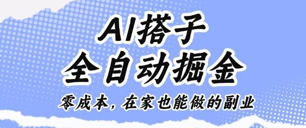 AI搭子全自动掘金零成本，在家也能做的副业【揭秘】