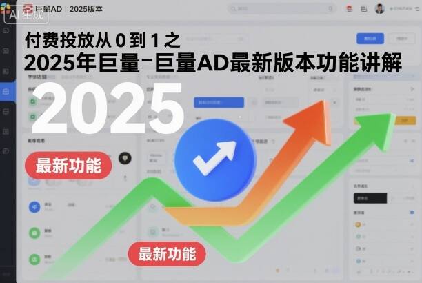 付费投放从0到1之2025年巨量AD最新版本功能讲解