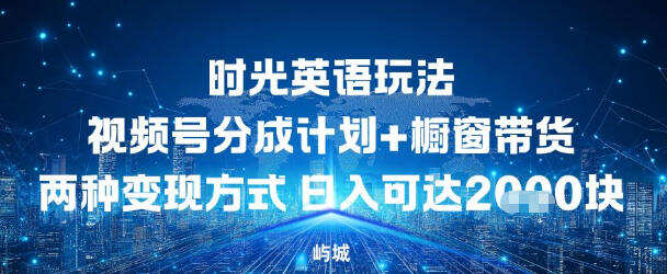 视频号时光英语玩法，分成计划+橱窗带货两种变现方式，日入多张