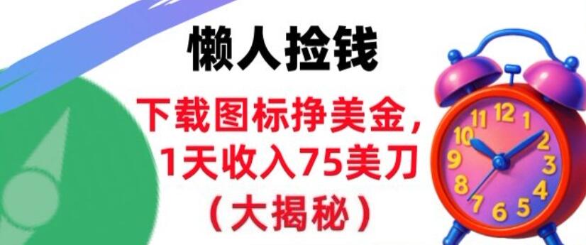 下载图标挣美刀，1天收入75刀，超简单，3分钟学会，长久被动收入