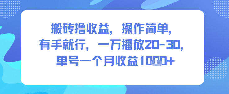 搬砖撸收益，操作简单，有手就行，一万播放20-30，单号一个月收益1k+