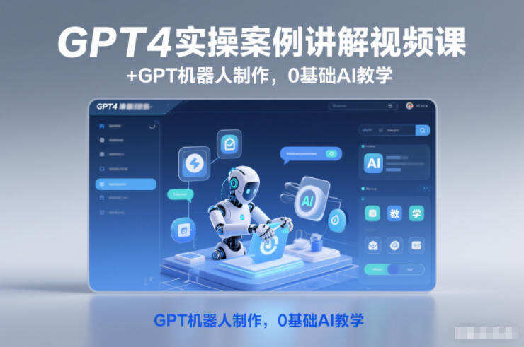 GPT4实操案例讲解视频课+GPT机器人制作，0基础AI教学
