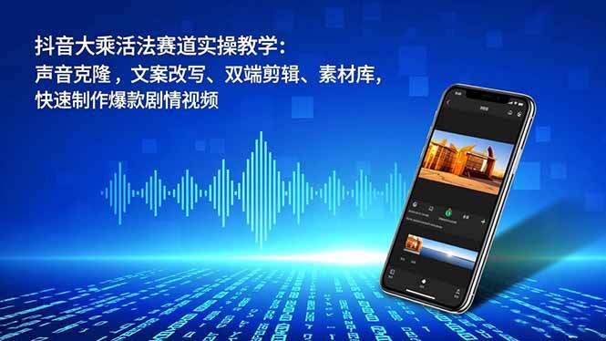 抖音大乘活法赛道实操教学：声音克隆，文案改写、双端剪辑、素材库，快速制作爆款剧情视频