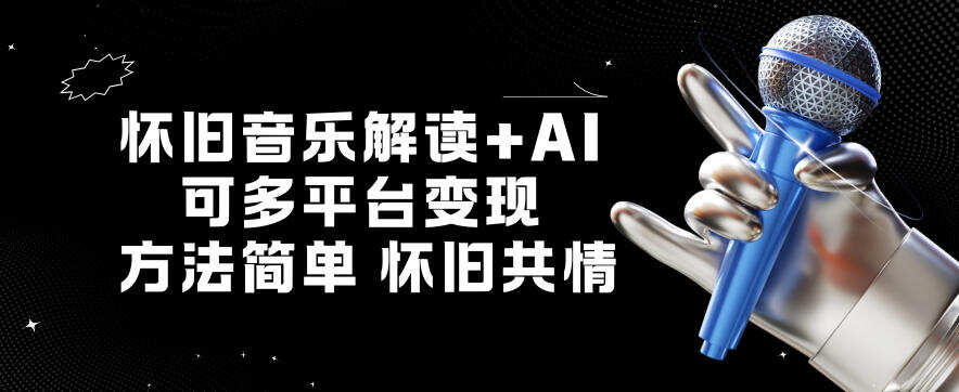 怀旧音乐解读+AI，可多平台变现，方法简单，怀旧共情