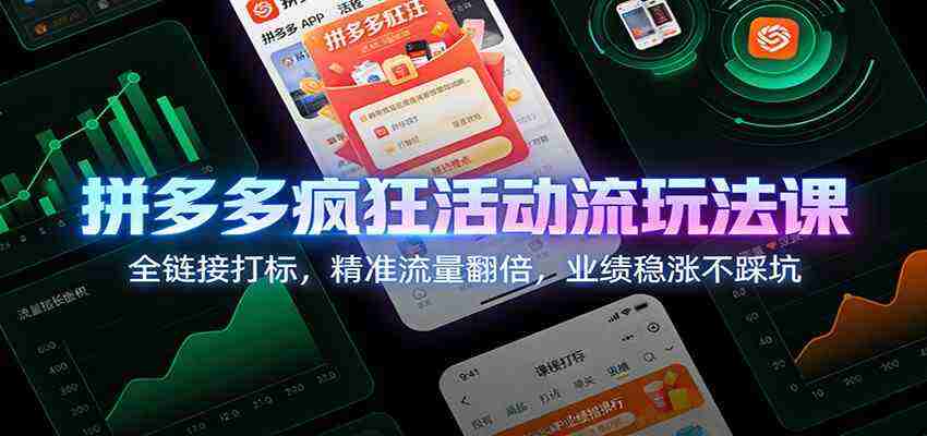 拼多多疯狂活动流玩法课：全链接打标，精准流量翻倍，业绩稳涨不踩坑
