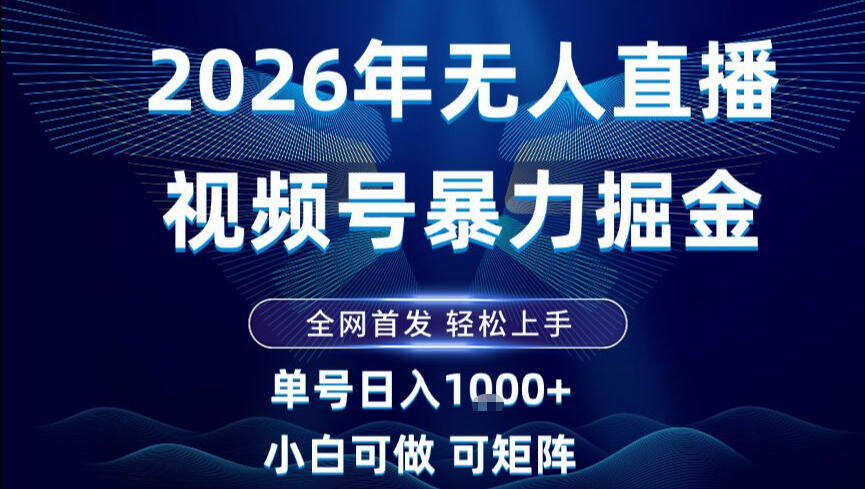 2026最新视频号无人直播掘金，全网首发，小白可以玩，长期稳定日入1k+【揭秘】