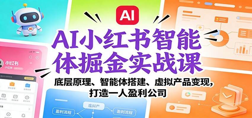 AI小红书智能体掘金实战课：智能体搭建、虚拟产品变现，打造一人盈利公司（完结）