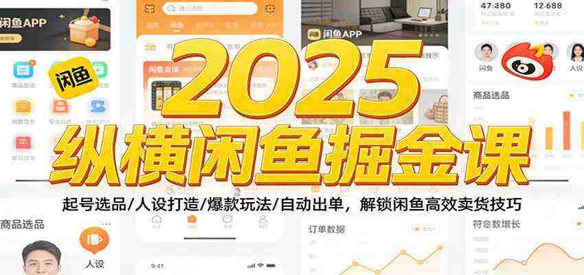 2025纵横闲鱼掘金课：起号选品/人设打造/爆款玩法/自动出单，解锁闲鱼高效卖货技巧