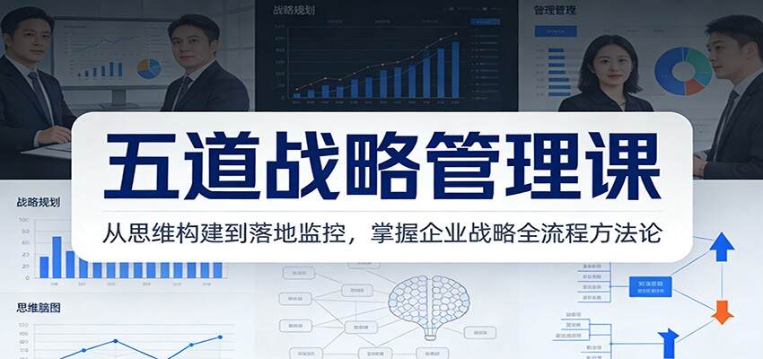 五道战略管理课：从思维构建到落地监控，掌握企业战略全流程方法论