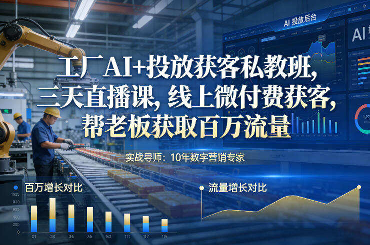 工厂AI+投放获客私教班，三天直播课，线上微付费获客，帮老板获取百万流量