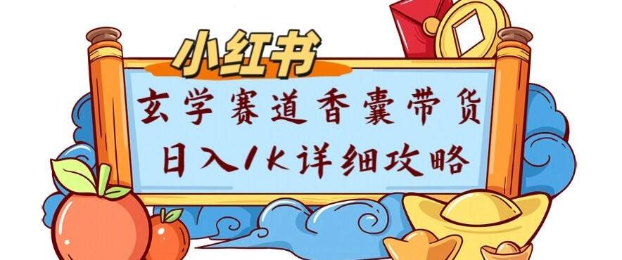 副业项目拆解：小红书玄学赛道香囊带货月入1W+详细攻略