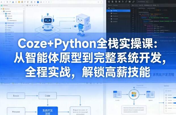 Coze+Python全栈实操课：从智能体原型到完整系统开发，全程实战，解锁高薪技能